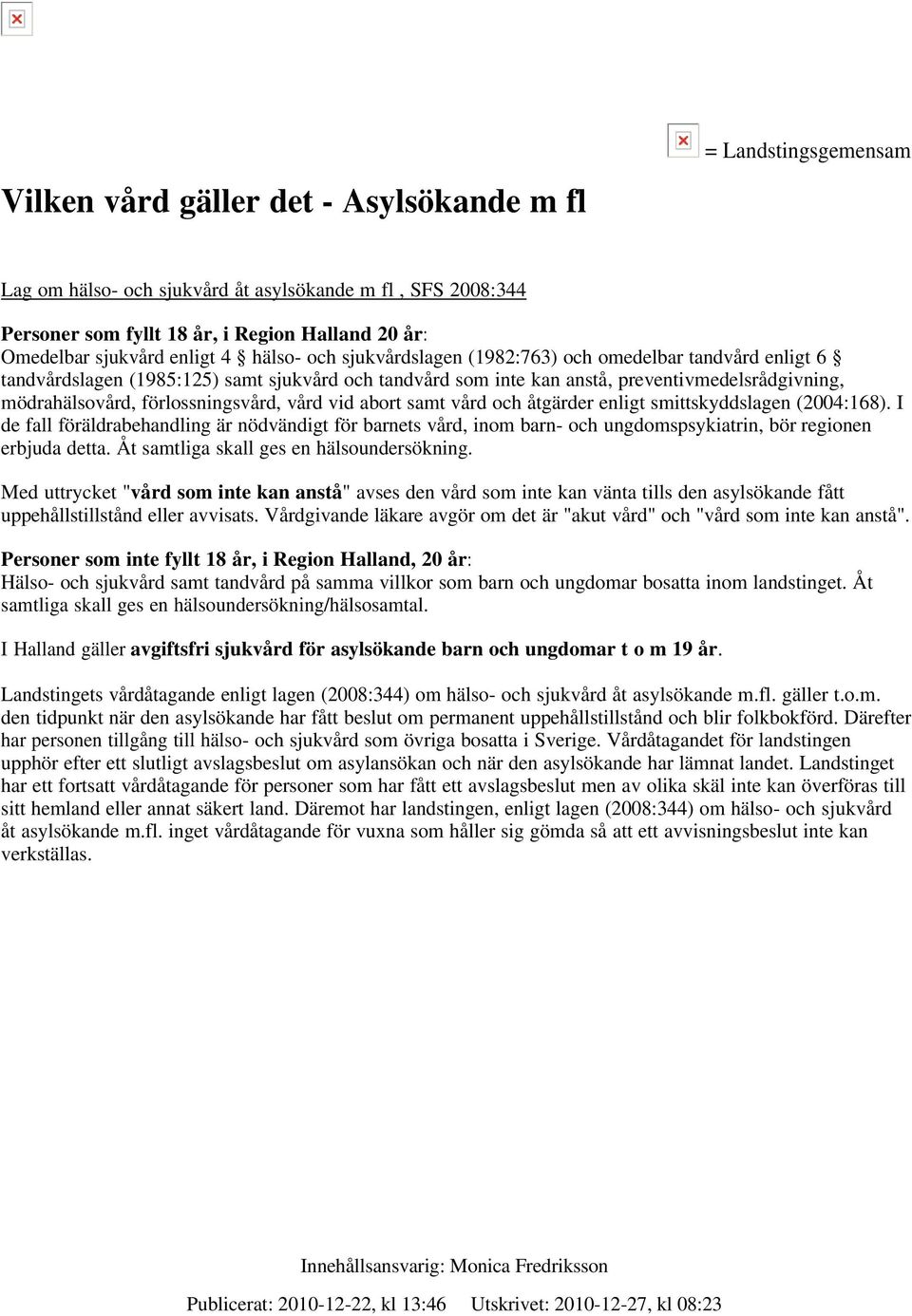 vid abort samt vård och åtgärder enligt smittskyddslagen (2004:168). I de fall föräldrabehandling är nödvändigt för barnets vård, inom barn- och ungdomspsykiatrin, bör regionen erbjuda detta.