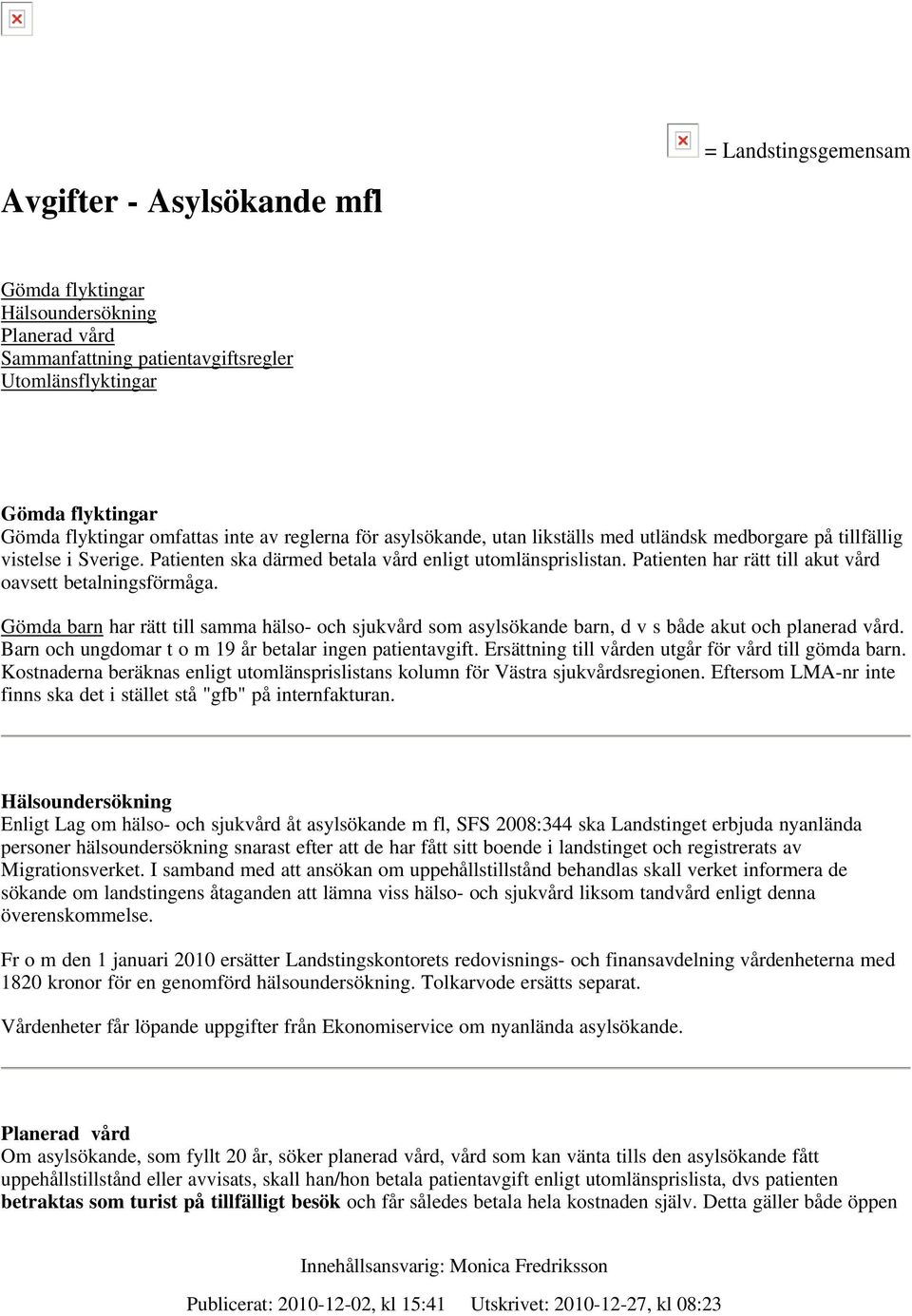 Patienten har rätt till akut vård oavsett betalningsförmåga. Gömda barn har rätt till samma hälso- och sjukvård som asylsökande barn, d v s både akut och planerad vård.