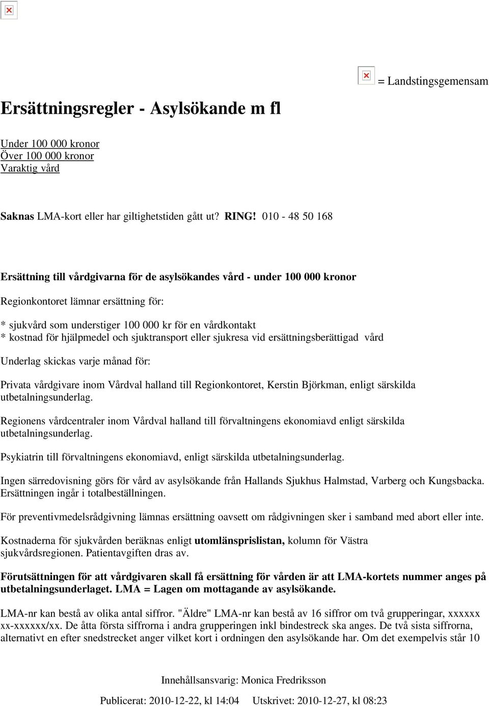 hjälpmedel och sjuktransport eller sjukresa vid ersättningsberättigad vård Underlag skickas varje månad för: Privata vårdgivare inom Vårdval halland till Regionkontoret, Kerstin Björkman, enligt