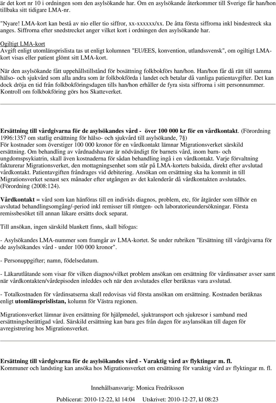 Ogiltigt LMA-kort Avgift enligt utomlänsprislista tas ut enligt kolumnen "EU/EES, konvention, utlandssvensk", om ogiltigt LMAkort visas eller patient glömt sitt LMA-kort.