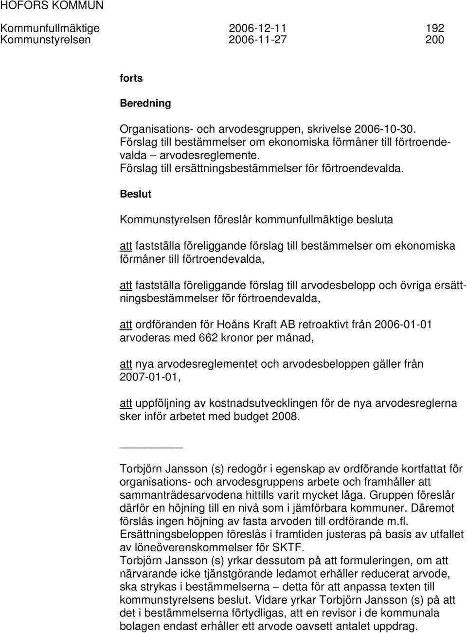 Beslut Kommunstyrelsen föreslår kommunfullmäktige besluta att fastställa föreliggande förslag till bestämmelser om ekonomiska förmåner till förtroendevalda, att fastställa föreliggande förslag till