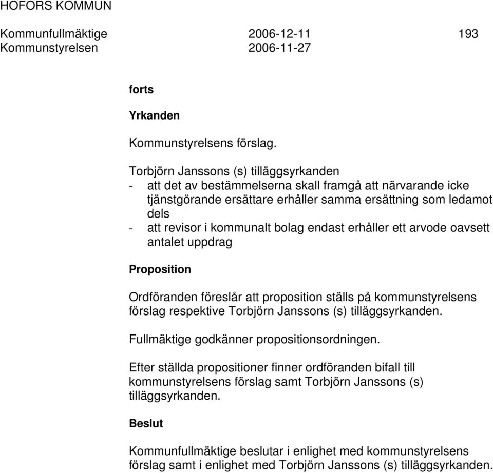 endast erhåller ett arvode oavsett antalet uppdrag Proposition Ordföranden föreslår att proposition ställs på kommunstyrelsens förslag respektive Torbjörn Janssons (s) tilläggsyrkanden.