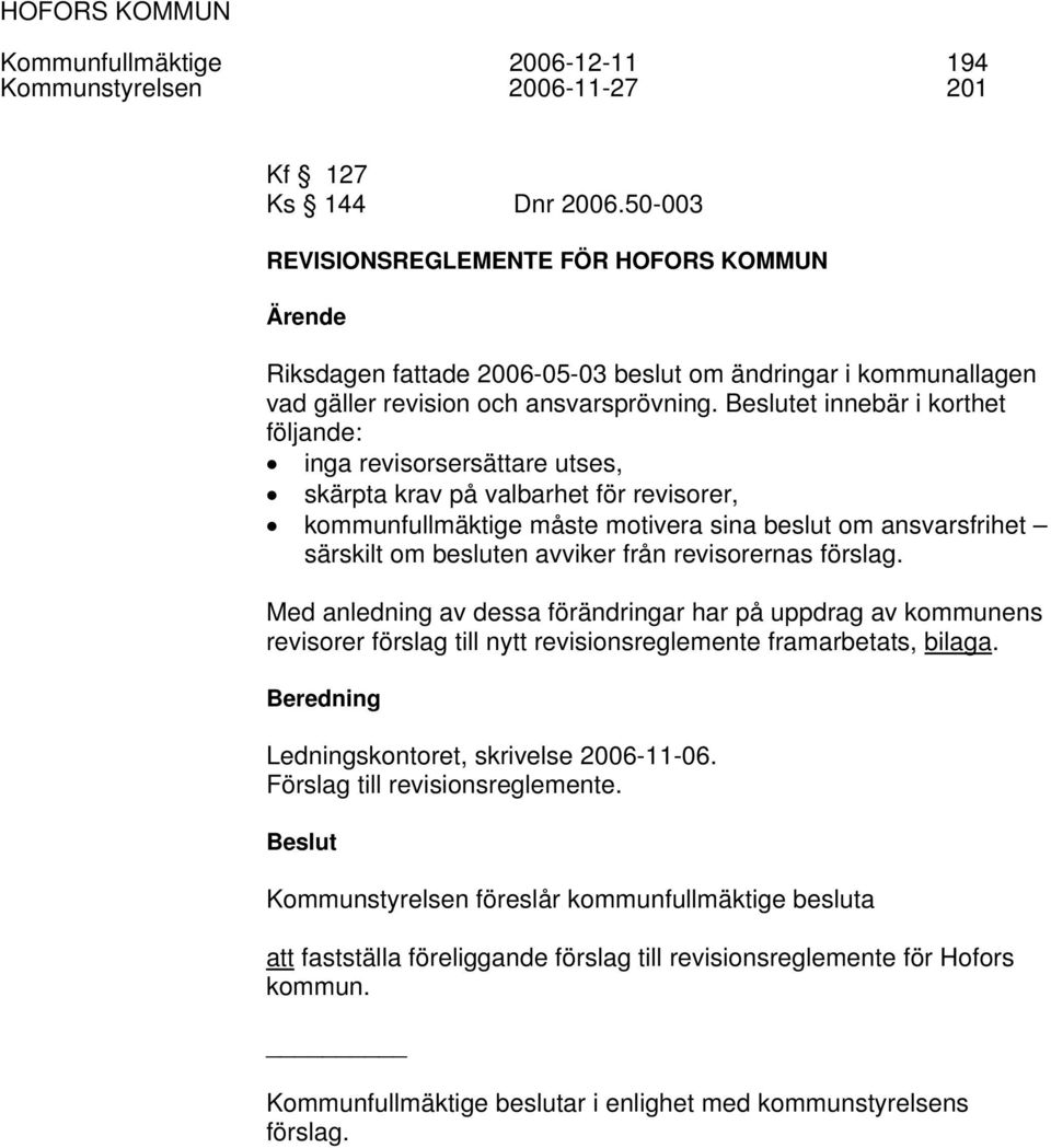 Beslutet innebär i korthet följande: inga revisorsersättare utses, skärpta krav på valbarhet för revisorer, kommunfullmäktige måste motivera sina beslut om ansvarsfrihet särskilt om besluten avviker