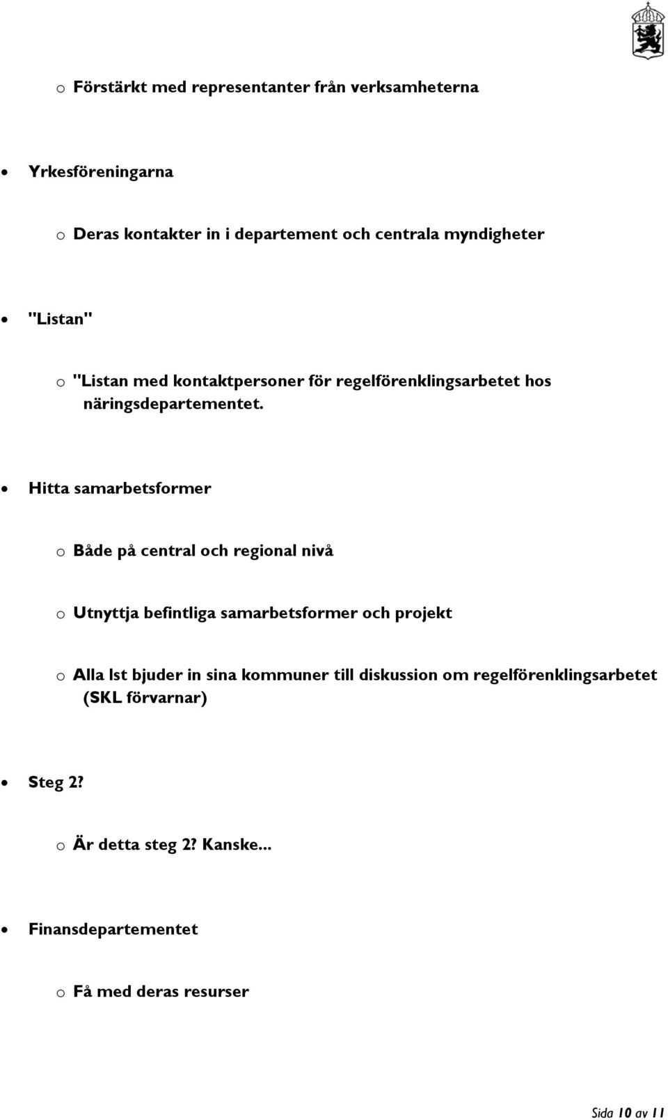 Hitta samarbetsformer o Både på central och regional nivå o Utnyttja befintliga samarbetsformer och projekt o Alla lst bjuder in