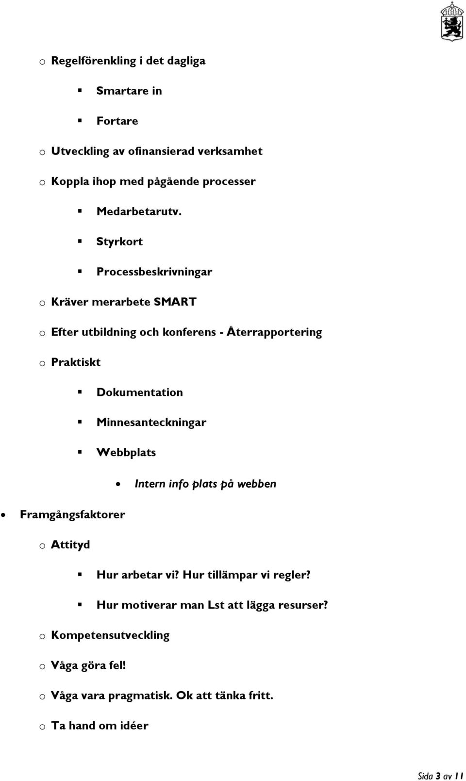 Styrkort Processbeskrivningar o Kräver merarbete SMART o Efter utbildning och konferens - Återrapportering o Praktiskt Dokumentation