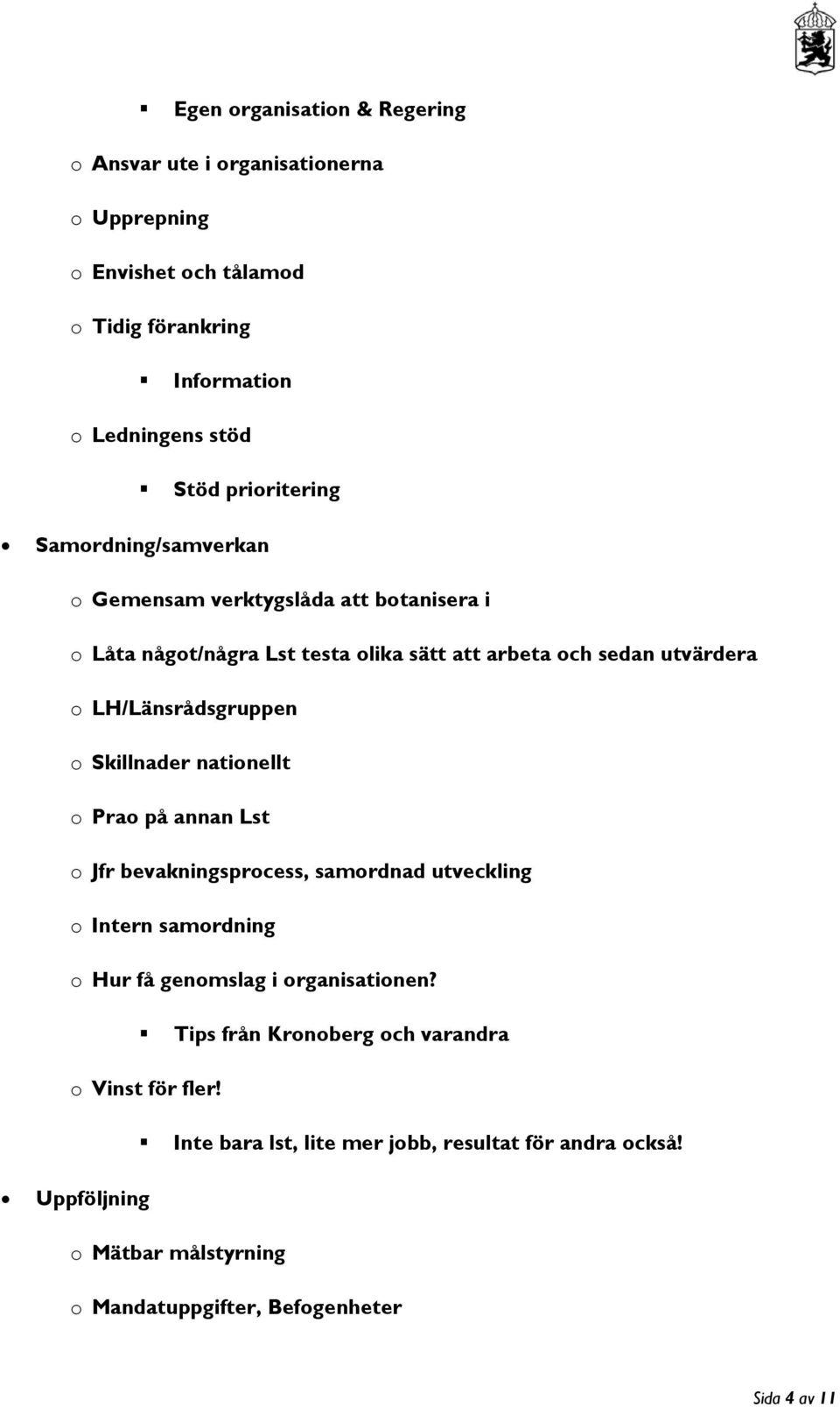 LH/Länsrådsgruppen o Skillnader nationellt o Prao på annan Lst o Jfr bevakningsprocess, samordnad utveckling o Intern samordning o Hur få genomslag i