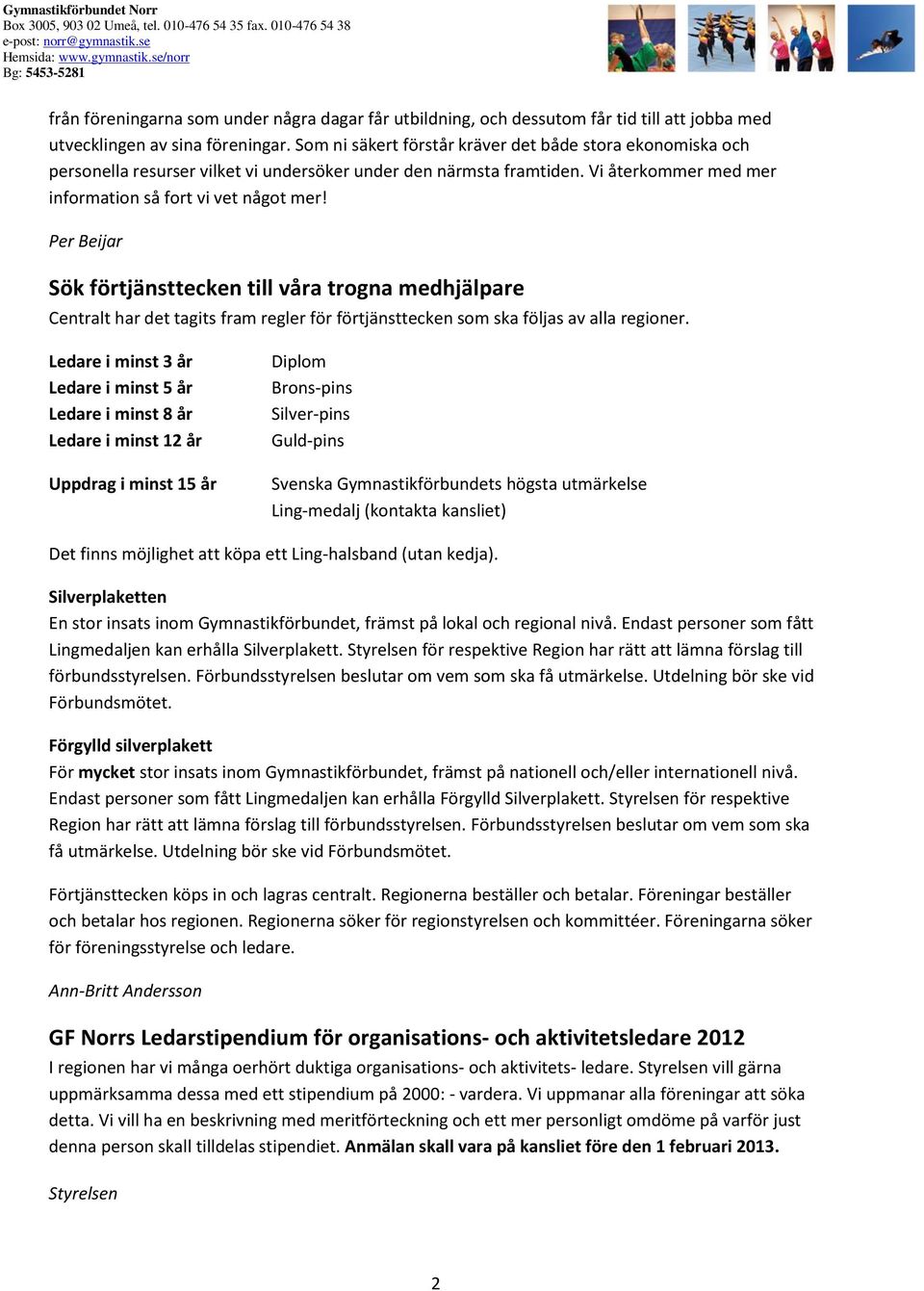 Per Beijar Sök förtjänsttecken till våra trogna medhjälpare Centralt har det tagits fram regler för förtjänsttecken som ska följas av alla regioner.