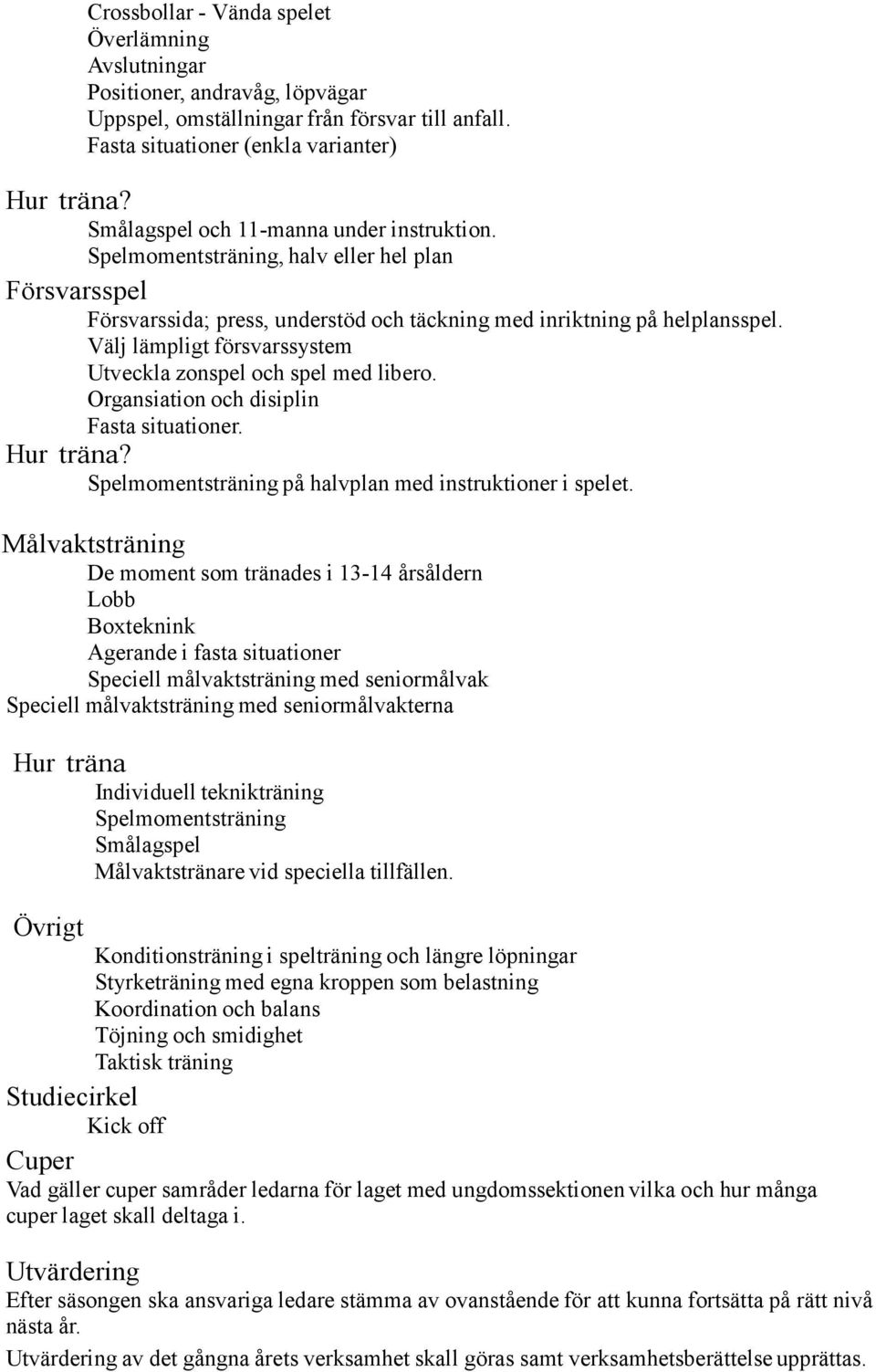 Spelmomentsträning, halv eller hel plan Försvarsspel Försvarssida; press, understöd och täckning med inriktning på helplansspel. Välj lämpligt försvarssystem Utveckla zonspel och spel med libero.