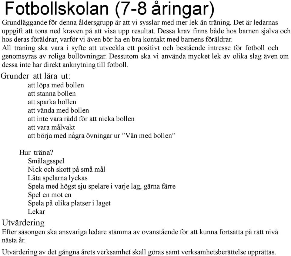 All träning ska vara i syfte att utveckla ett positivt och bestående intresse för fotboll och genomsyras av roliga bollövningar.