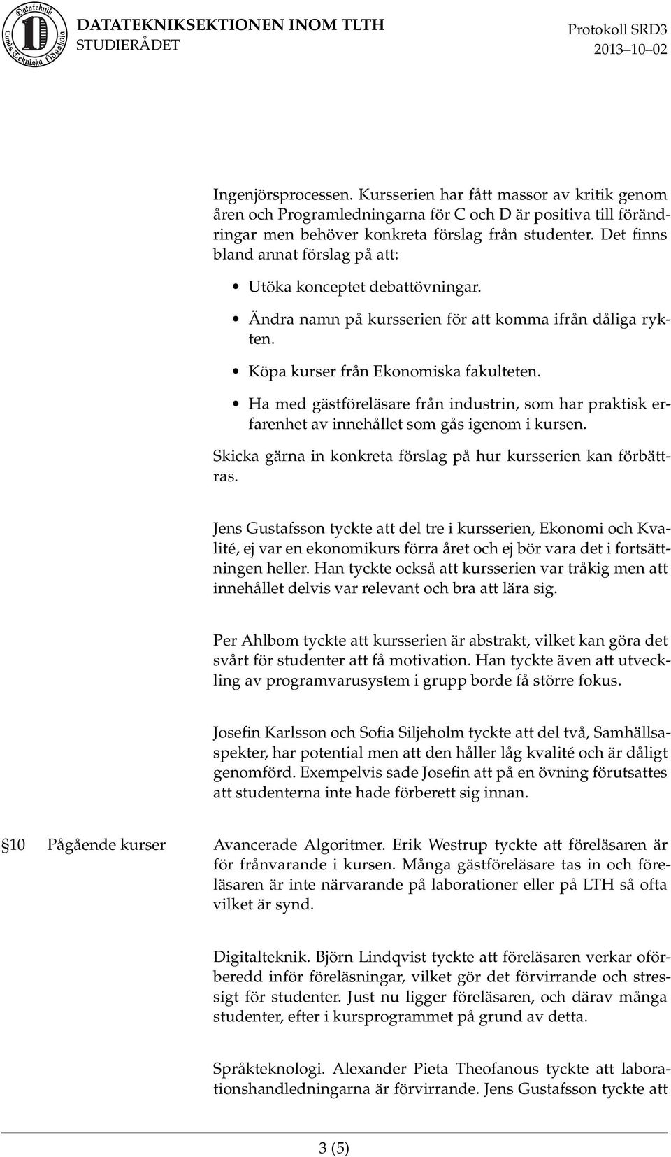 Ha med gästföreläsare från industrin, som har praktisk erfarenhet av innehållet som gås igenom i kursen. Skicka gärna in konkreta förslag på hur kursserien kan förbättras.