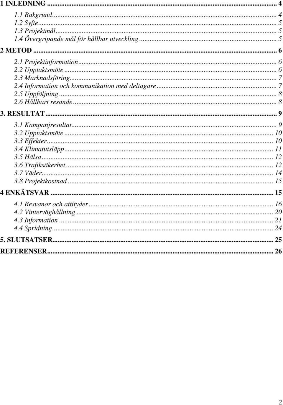 1 Kampanjresultat... 9 3.2 Upptaktsmöte... 10 3.3 Effekter... 10 3.4 Klimatutsläpp... 11 3.5 Hälsa... 12 3.6 Trafiksäkerhet... 12 3.7 Väder... 14 3.