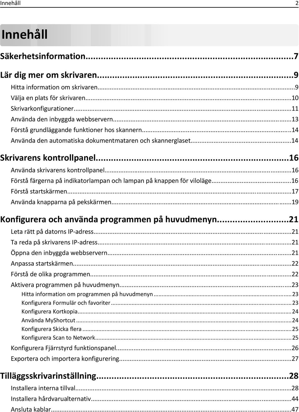 ..16 Använda skrivarens kontrollpanel...16 Förstå färgerna på indikatorlampan och lampan på knappen för viloläge...16 Förstå startskärmen...17 Använda knapparna på pekskärmen.