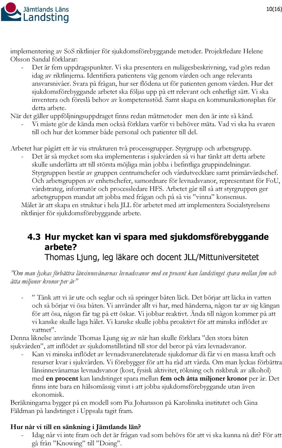 Svara på frågan, hur ser flödena ut för patienten genom vården. Hur det sjukdomsförebyggande arbetet ska följas upp på ett relevant och enhetligt sätt.