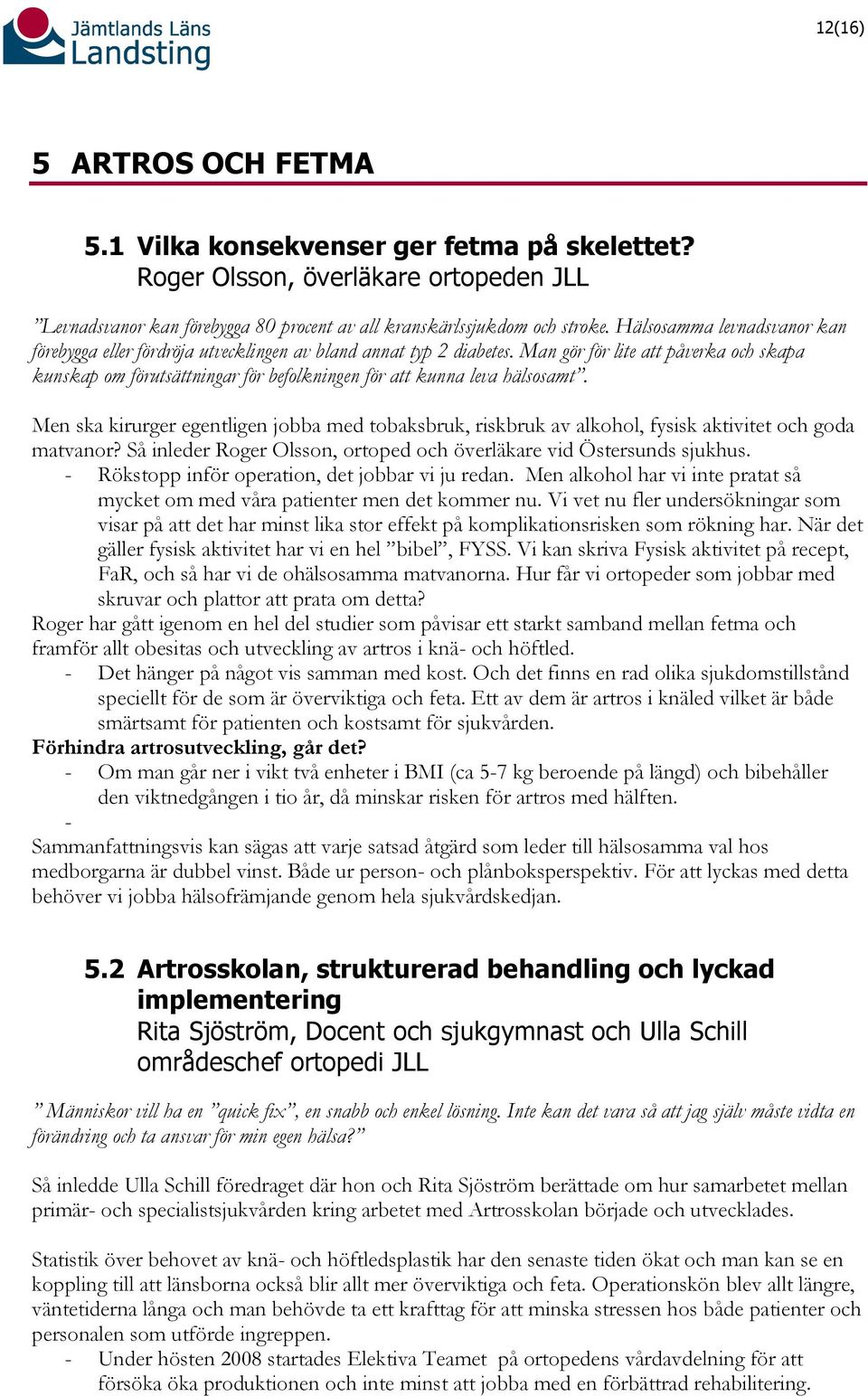 Man gör för lite att påverka och skapa kunskap om förutsättningar för befolkningen för att kunna leva hälsosamt.