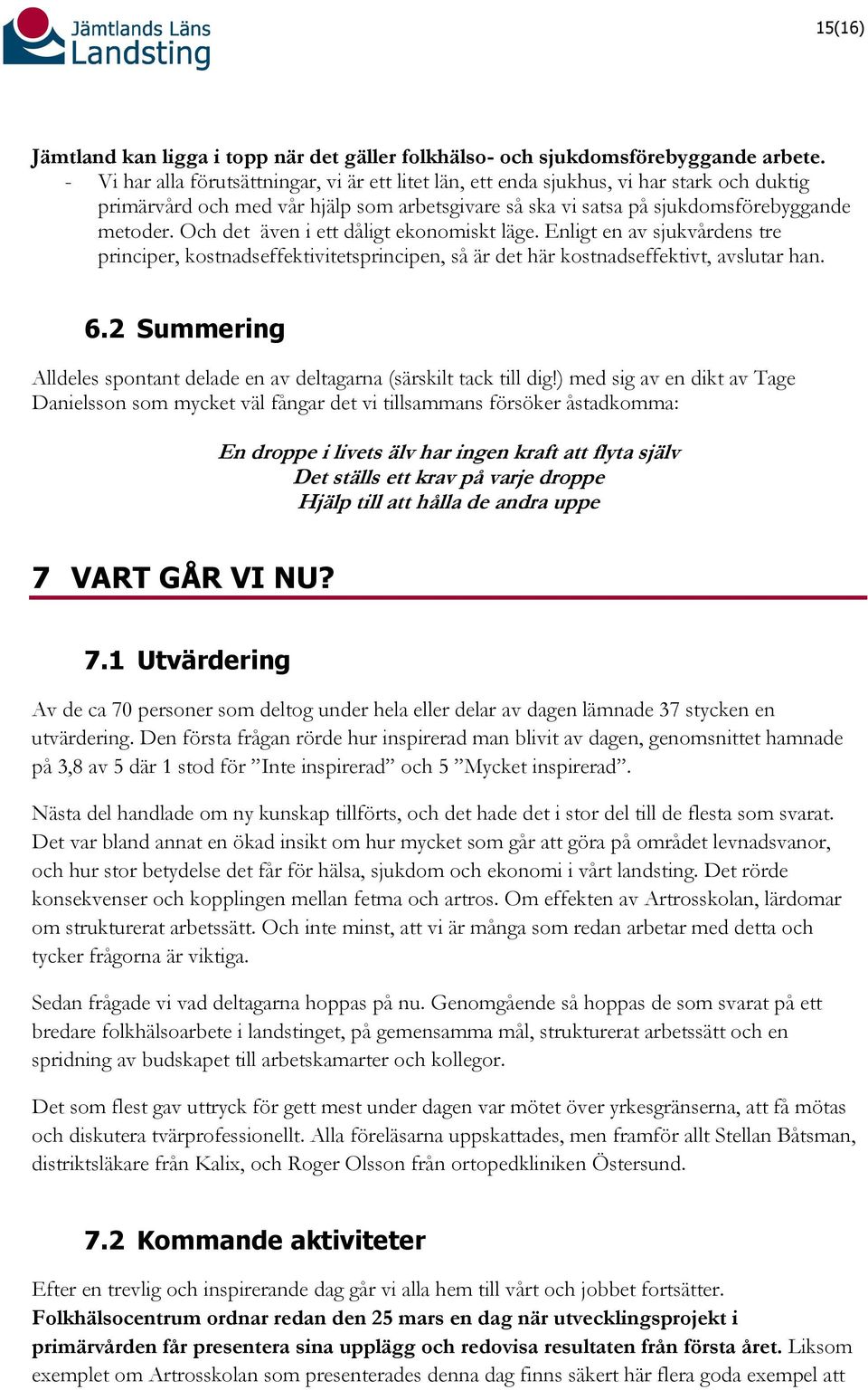 Och det även i ett dåligt ekonomiskt läge. Enligt en av sjukvårdens tre principer, kostnadseffektivitetsprincipen, så är det här kostnadseffektivt, avslutar han. 6.