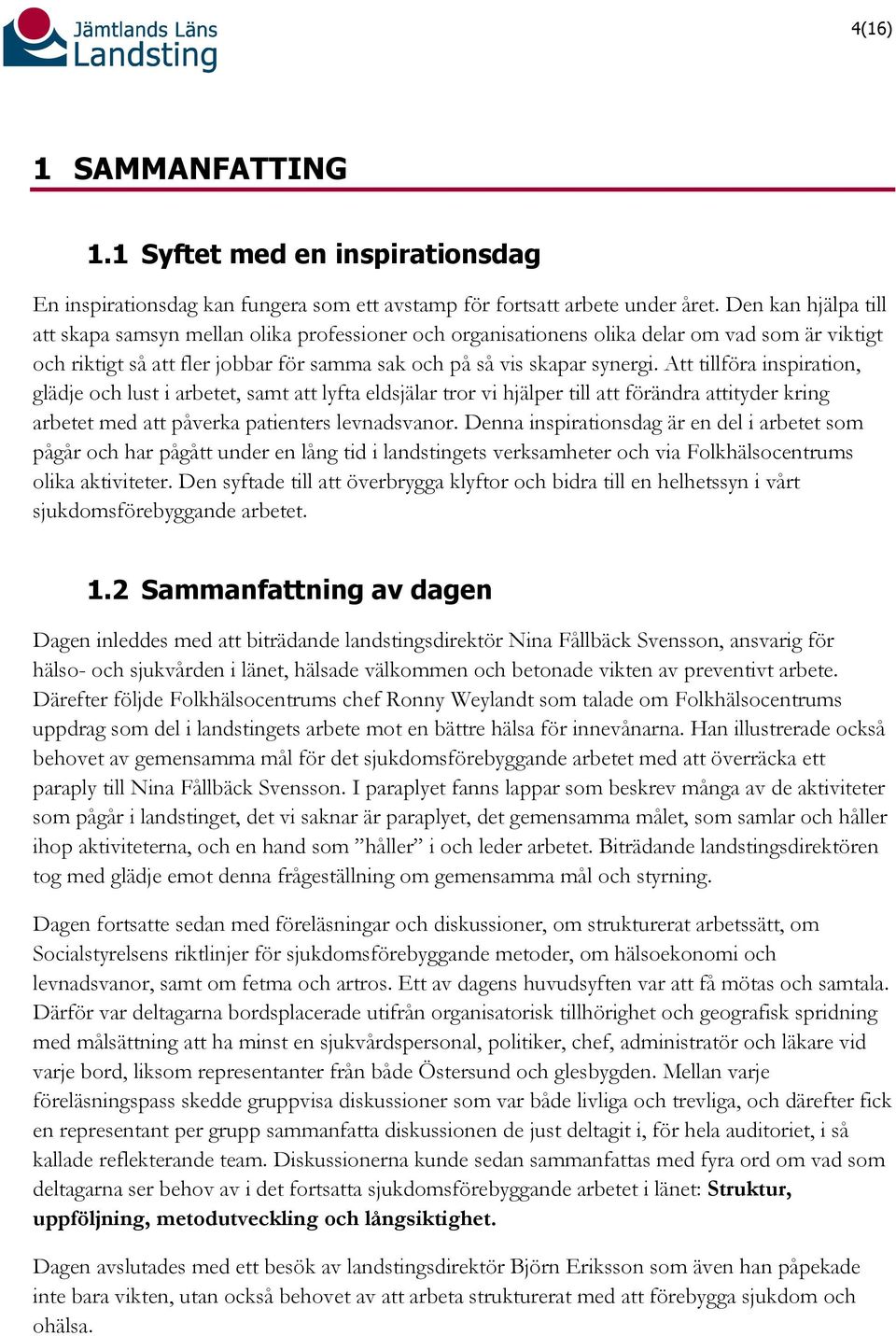 Att tillföra inspiration, glädje och lust i arbetet, samt att lyfta eldsjälar tror vi hjälper till att förändra attityder kring arbetet med att påverka patienters levnadsvanor.