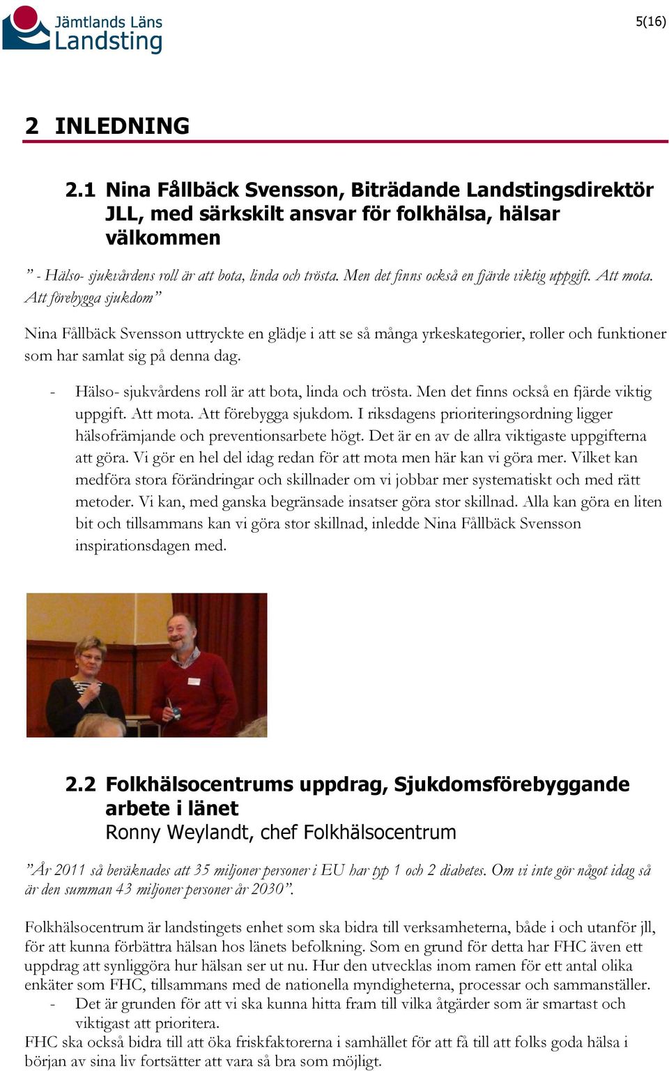 Att förebygga sjukdom Nina Fållbäck Svensson uttryckte en glädje i att se så många yrkeskategorier, roller och funktioner som har samlat sig på denna dag.