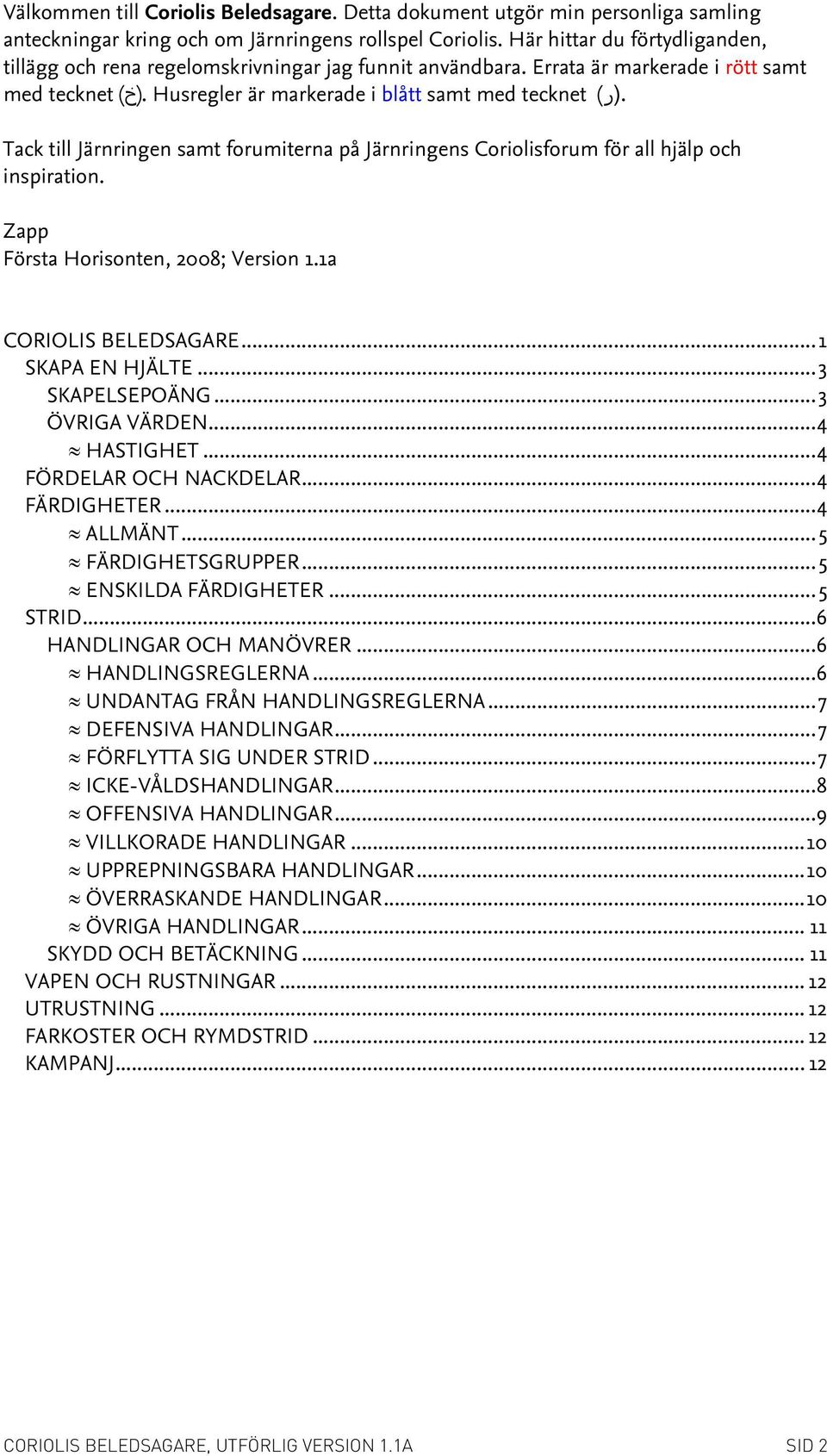 (خ) med tecknet Tack till Järnringen samt forumiterna på Järnringens Coriolisforum för all hjälp och inspiration. Zapp Första Horisonten, 2008; Version 1.1a CORIOLIS BELEDSAGARE...1 SKAPA EN HJÄLTE.