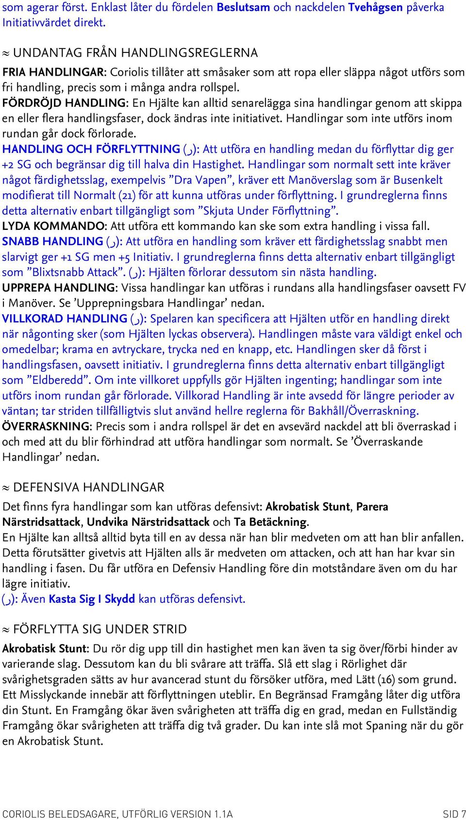 FÖRDRÖJD HANDLING: En Hjälte kan alltid senarelägga sina handlingar genom att skippa en eller flera handlingsfaser, dock ändras inte initiativet.