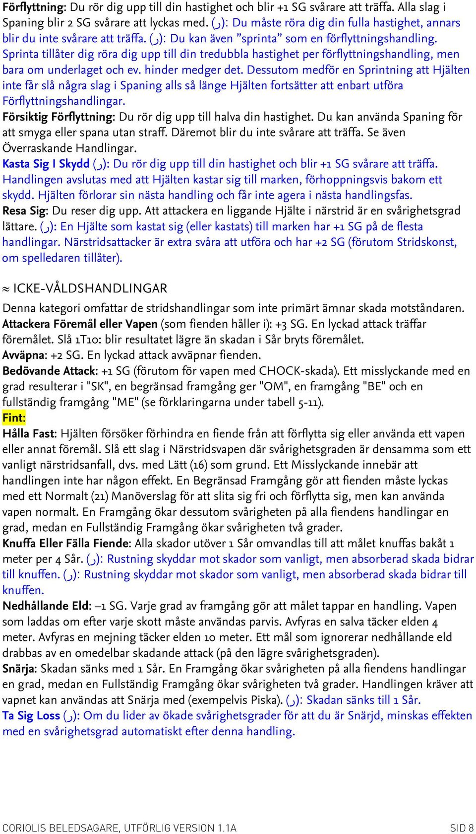 Sprinta tillåter dig röra dig upp till din tredubbla hastighet per förflyttningshandling, men bara om underlaget och ev. hinder medger det.