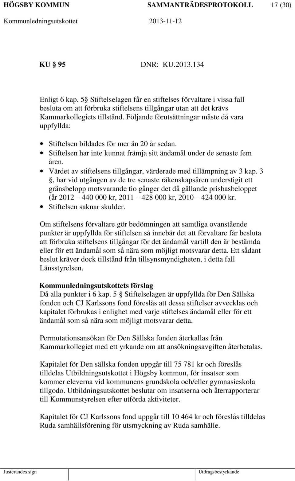 Följande förutsättningar måste då vara uppfyllda: Stiftelsen bildades för mer än 20 år sedan. Stiftelsen har inte kunnat främja sitt ändamål under de senaste fem åren.