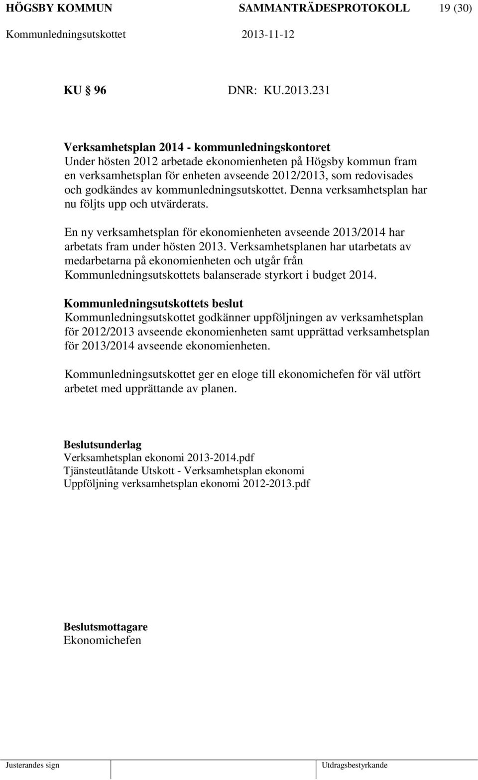 kommunledningsutskottet. Denna verksamhetsplan har nu följts upp och utvärderats. En ny verksamhetsplan för ekonomienheten avseende 2013/2014 har arbetats fram under hösten 2013.