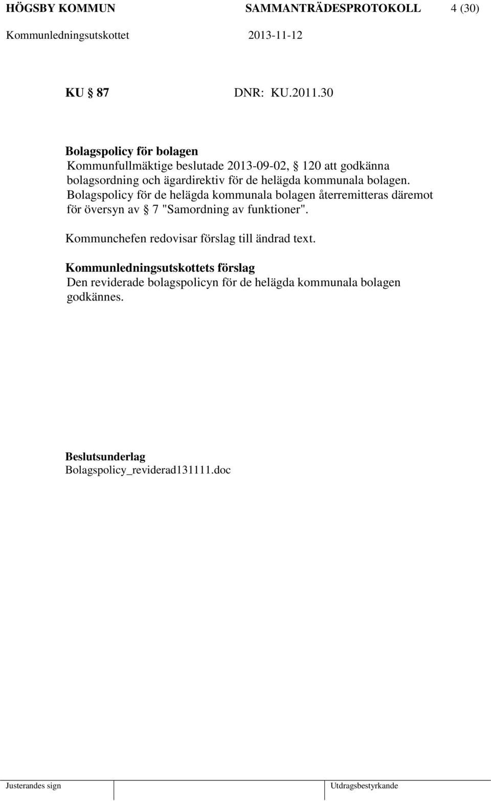 kommunala bolagen. Bolagspolicy för de helägda kommunala bolagen återremitteras däremot för översyn av 7 "Samordning av funktioner".