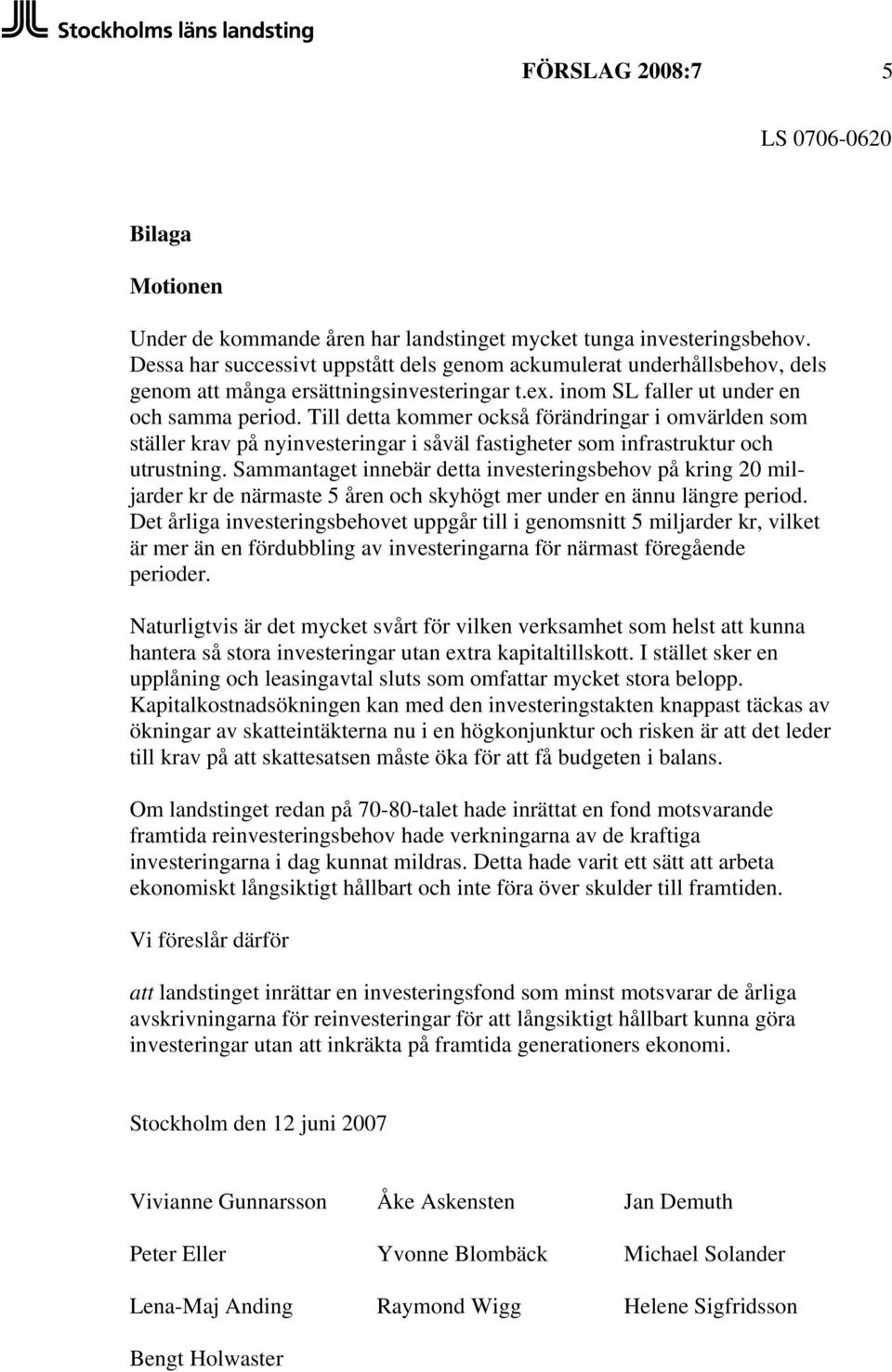 Till detta kommer också förändringar i omvärlden som ställer krav på nyinvesteringar i såväl fastigheter som infrastruktur och utrustning.