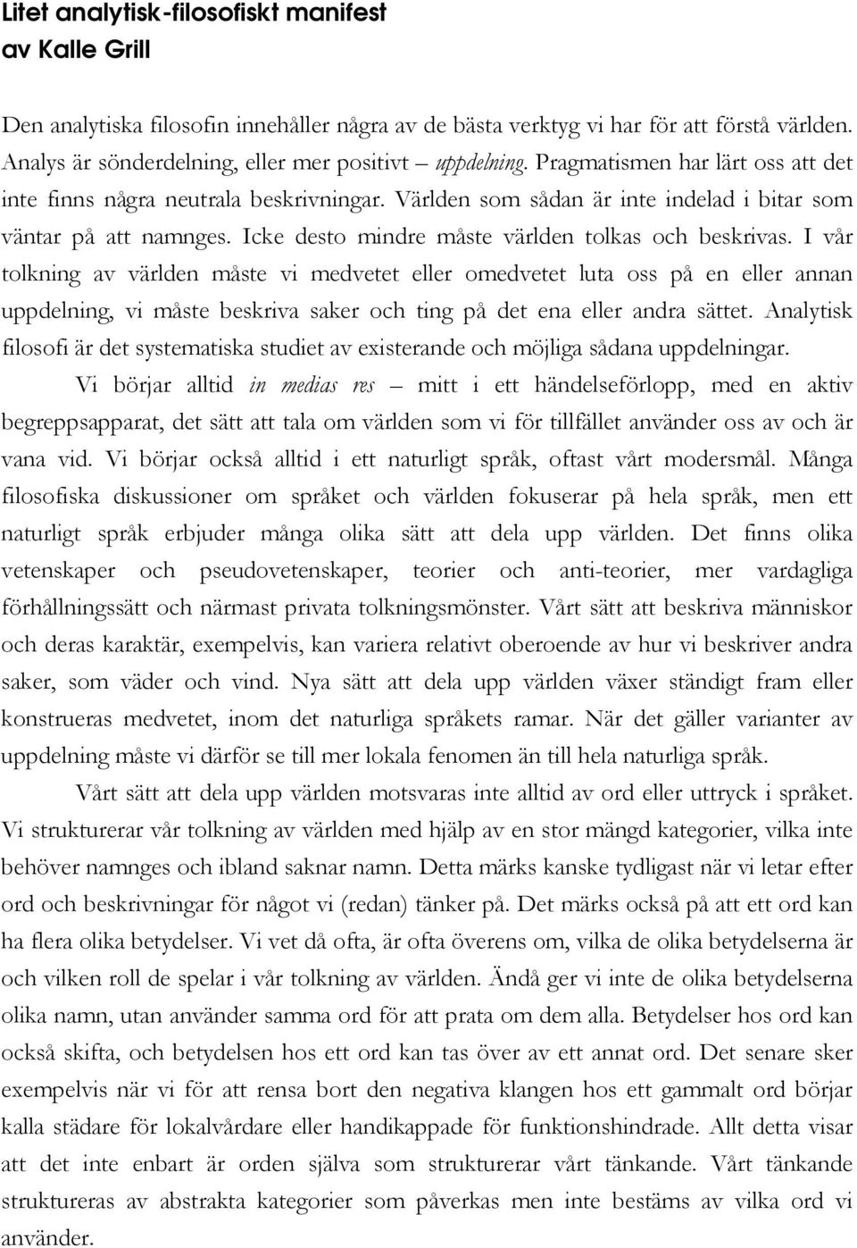 I vår tolkning av världen måste vi medvetet eller omedvetet luta oss på en eller annan uppdelning, vi måste beskriva saker och ting på det ena eller andra sättet.