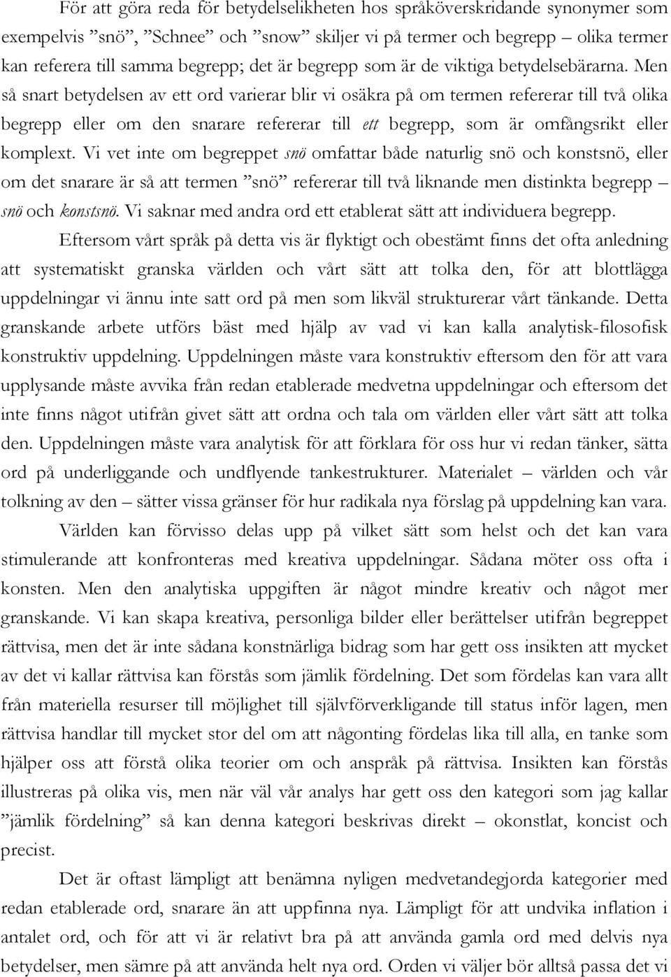 Men så snart betydelsen av ett ord varierar blir vi osäkra på om termen refererar till två olika begrepp eller om den snarare refererar till ett begrepp, som är omfångsrikt eller komplext.