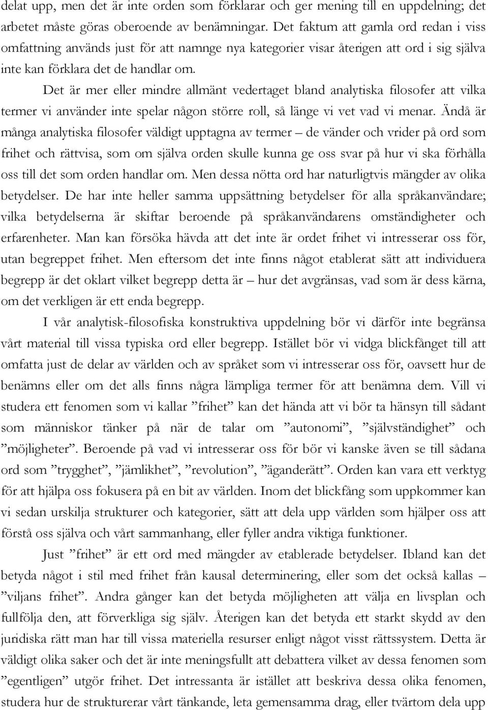 Det är mer eller mindre allmänt vedertaget bland analytiska filosofer att vilka termer vi använder inte spelar någon större roll, så länge vi vet vad vi menar.