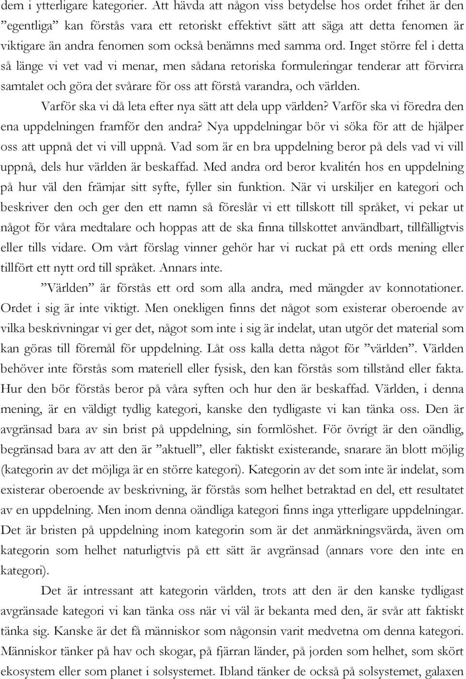 ord. Inget större fel i detta så länge vi vet vad vi menar, men sådana retoriska formuleringar tenderar att förvirra samtalet och göra det svårare för oss att förstå varandra, och världen.