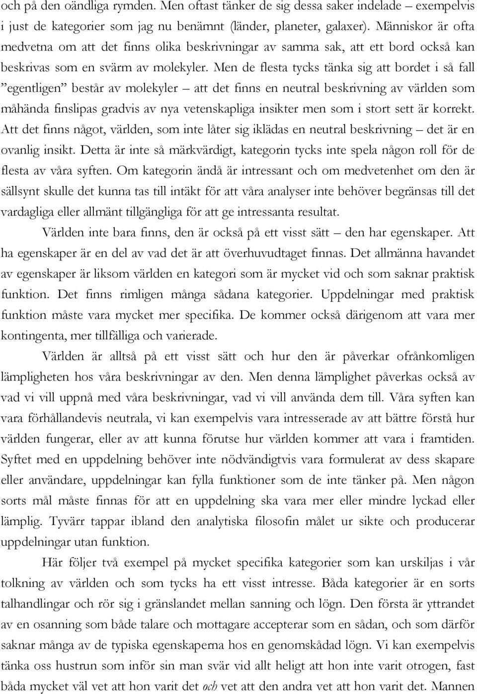 Men de flesta tycks tänka sig att bordet i så fall egentligen består av molekyler att det finns en neutral beskrivning av världen som måhända finslipas gradvis av nya vetenskapliga insikter men som i