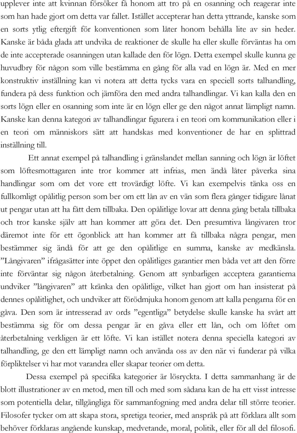 Kanske är båda glada att undvika de reaktioner de skulle ha eller skulle förväntas ha om de inte accepterade osanningen utan kallade den för lögn.