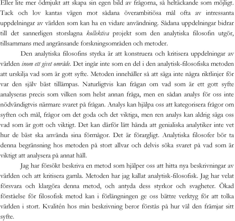 Sådana uppdelningar bidrar till det sannerligen storslagna kollektiva projekt som den analytiska filosofin utgör, tillsammans med angränsande forskningsområden och metoder.