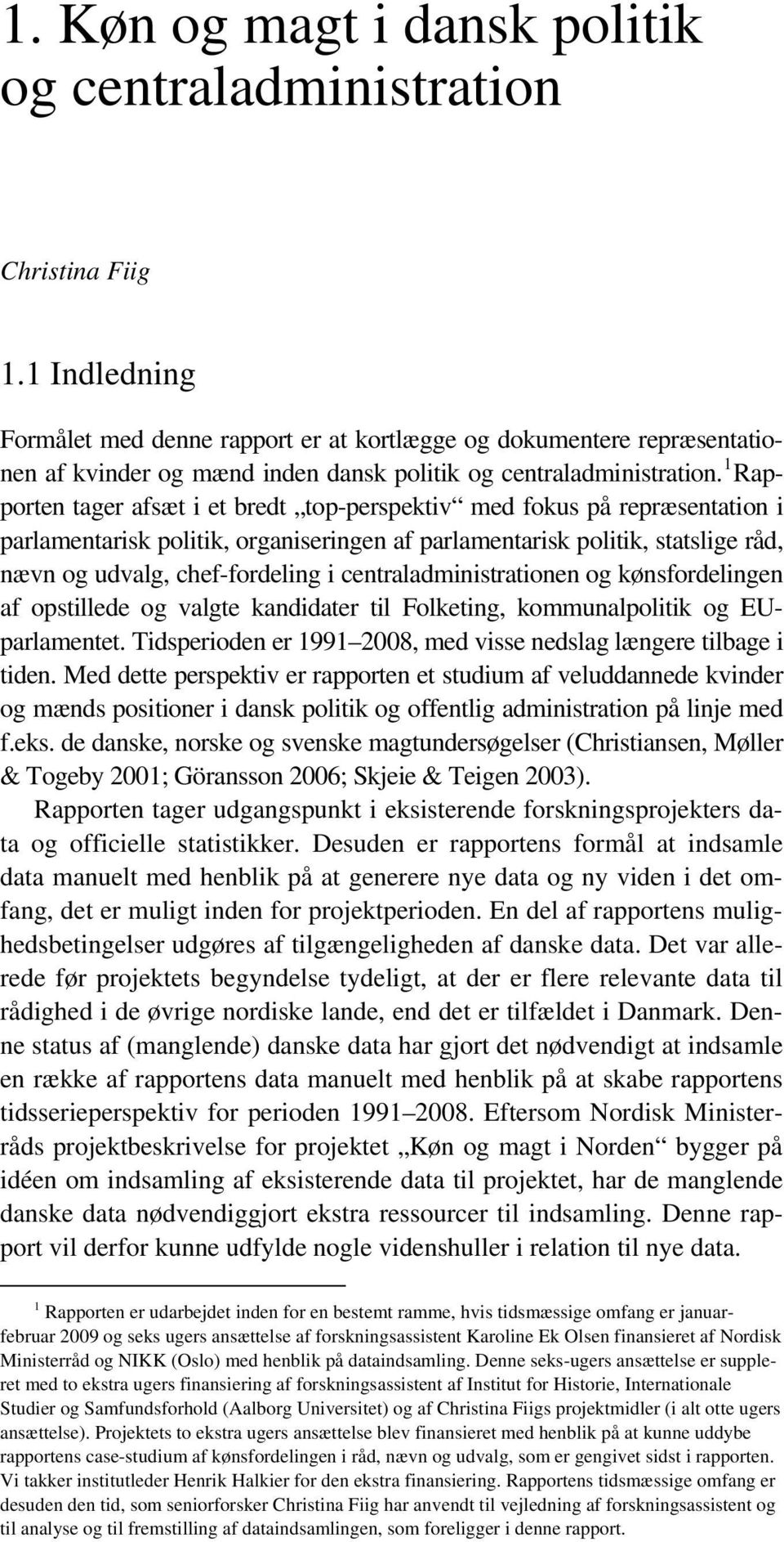 1 Rapporten tager afsæt i et bredt top-perspektiv med fokus på repræsentation i parlamentarisk politik, organiseringen af parlamentarisk politik, statslige råd, nævn og udvalg, chef-fordeling i