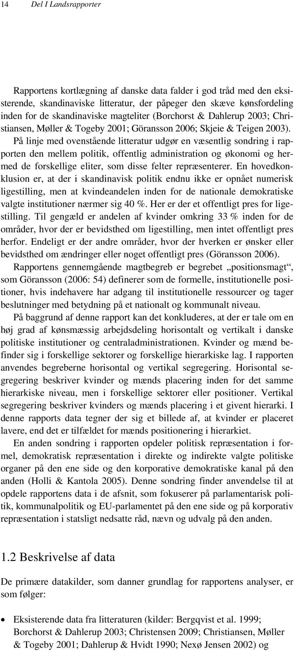 På linje med ovenstående litteratur udgør en væsentlig sondring i rapporten den mellem politik, offentlig administration og økonomi og hermed de forskellige eliter, som disse felter repræsenterer.