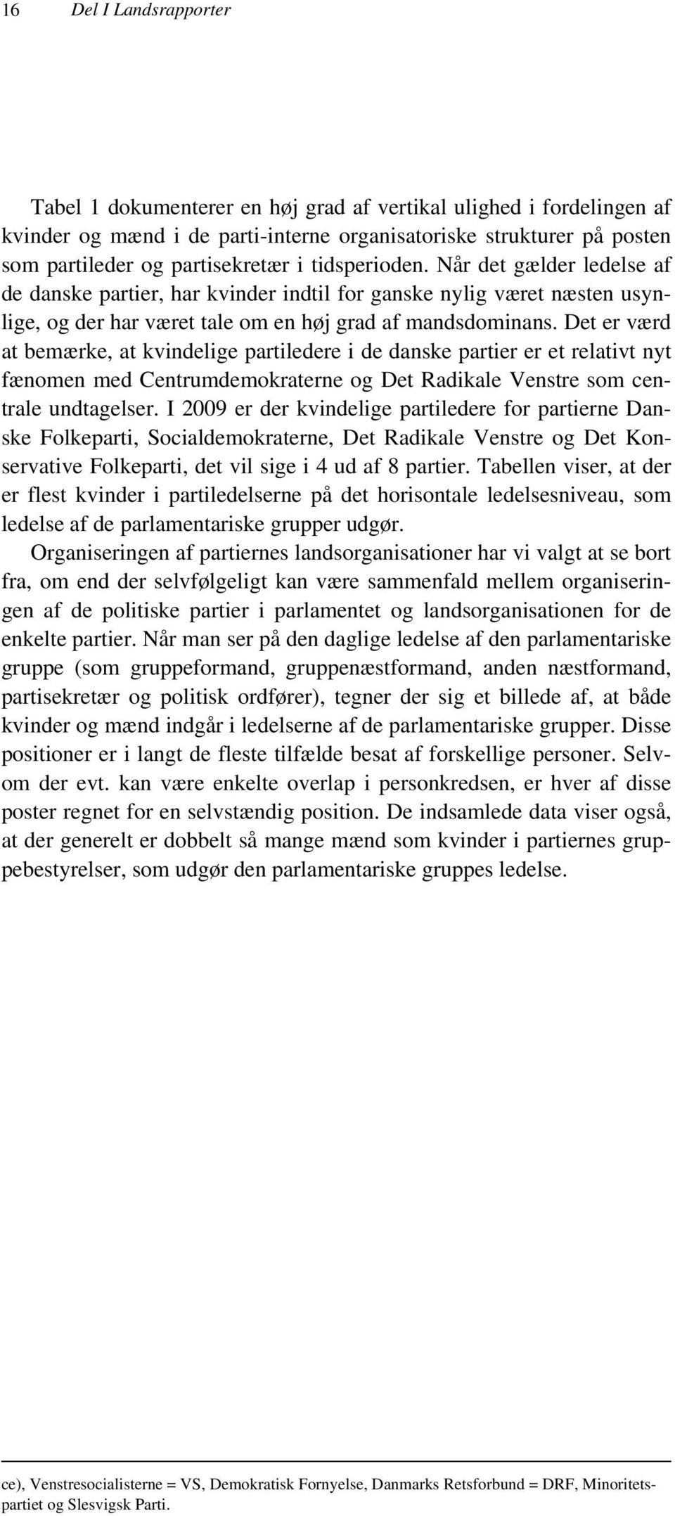 Det er værd at bemærke, at kvindelige partiledere i de danske partier er et relativt nyt fænomen med Centrumdemokraterne og Det Radikale Venstre som centrale undtagelser.