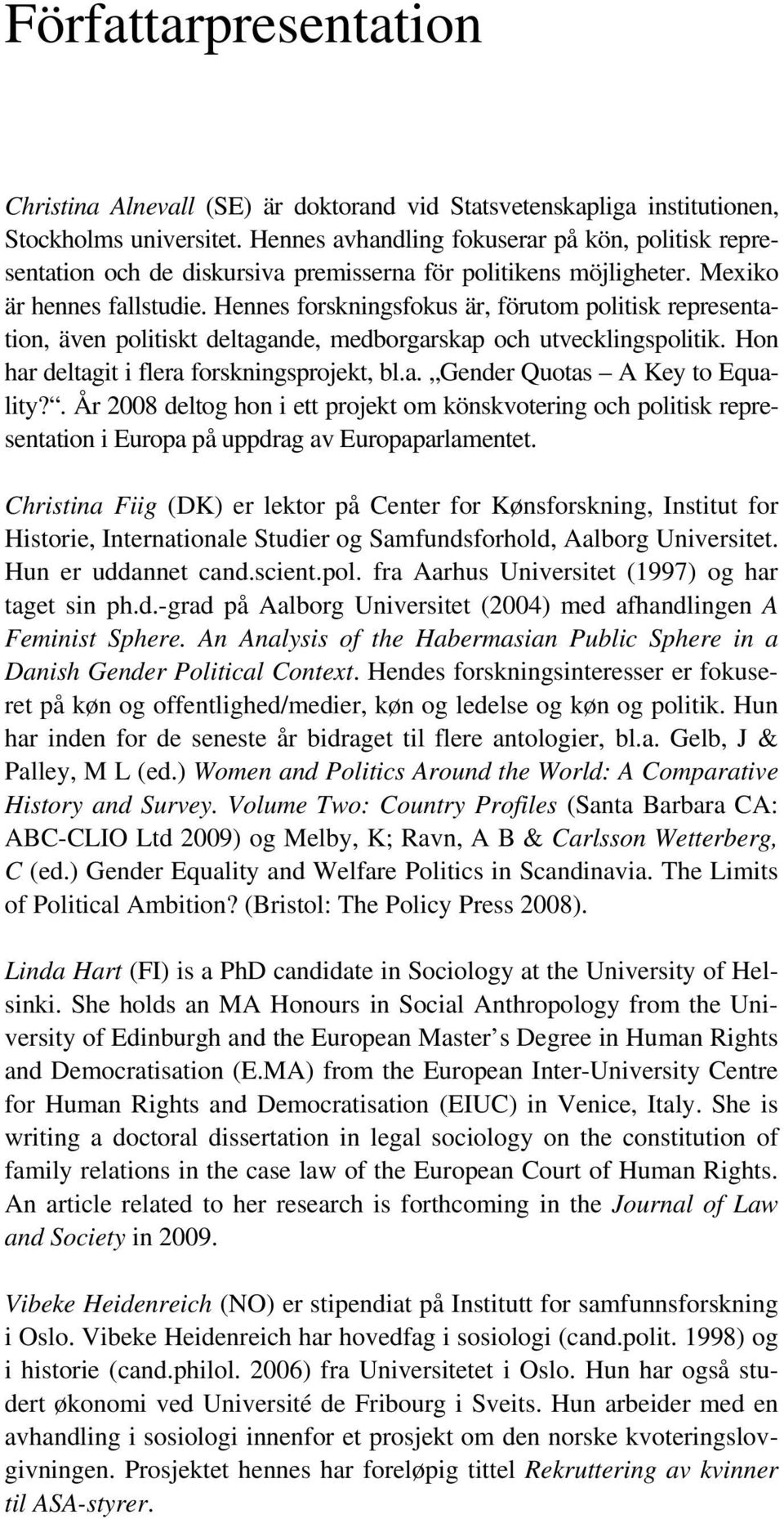 Hennes forskningsfokus är, förutom politisk representation, även politiskt deltagande, medborgarskap och utvecklingspolitik. Hon har deltagit i flera forskningsprojekt, bl.a. Gender Quotas A Key to Equality?