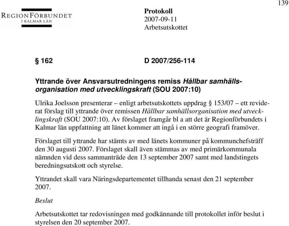 Av förslaget framgår bl a att det är Regionförbundets i Kalmar län uppfattning att länet kommer att ingå i en större geografi framöver.