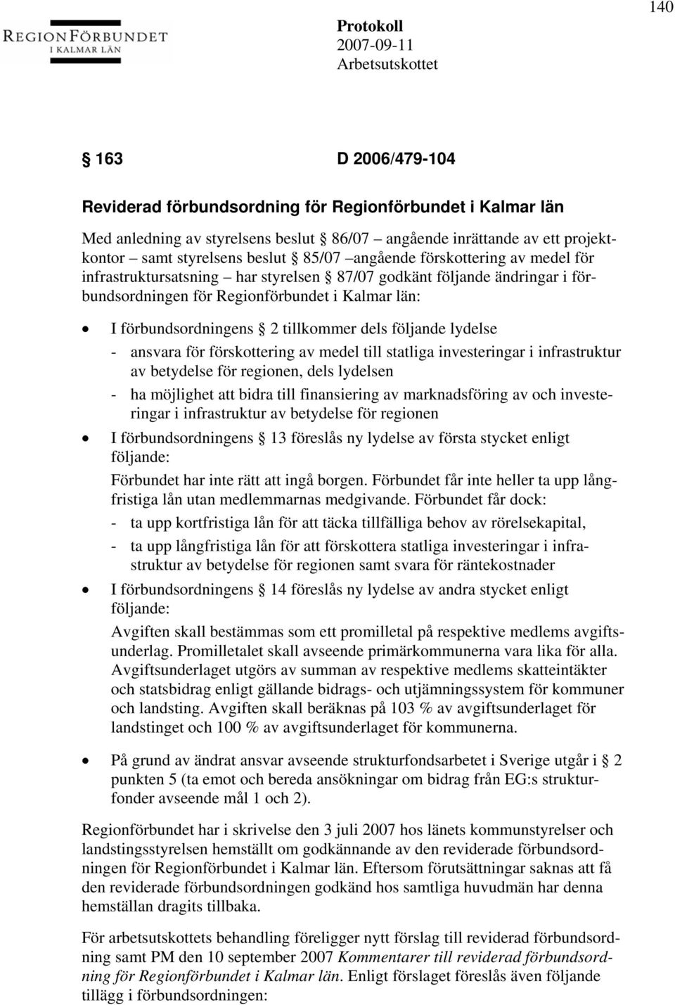 följande lydelse - ansvara för förskottering av medel till statliga investeringar i infrastruktur av betydelse för regionen, dels lydelsen - ha möjlighet att bidra till finansiering av marknadsföring