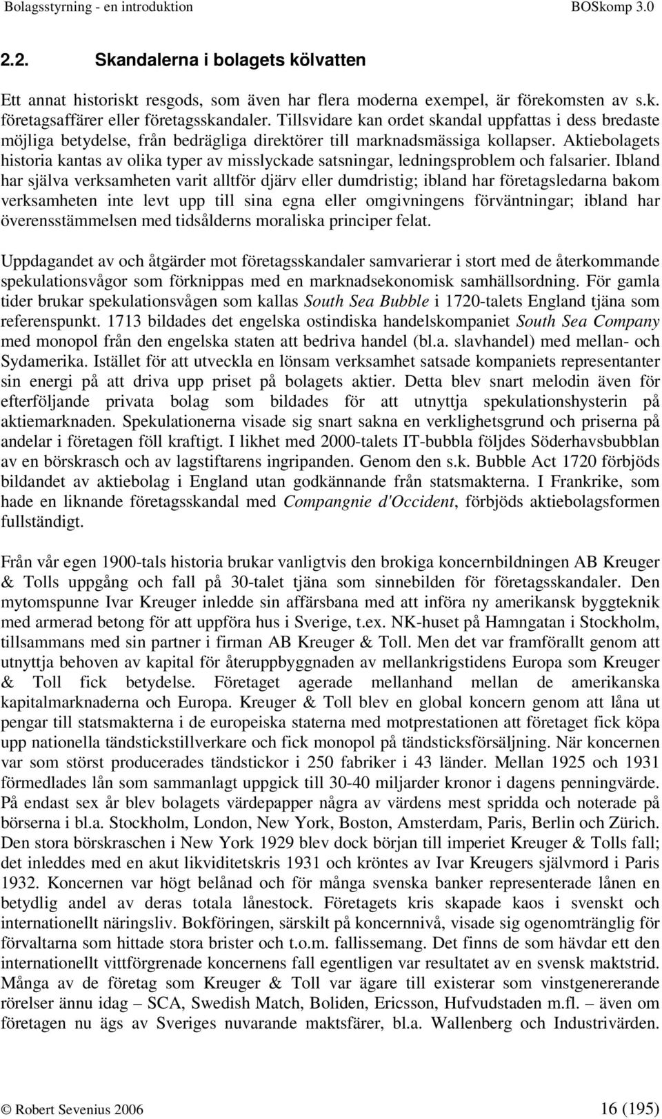 Aktiebolagets historia kantas av olika typer av misslyckade satsningar, ledningsproblem och falsarier.