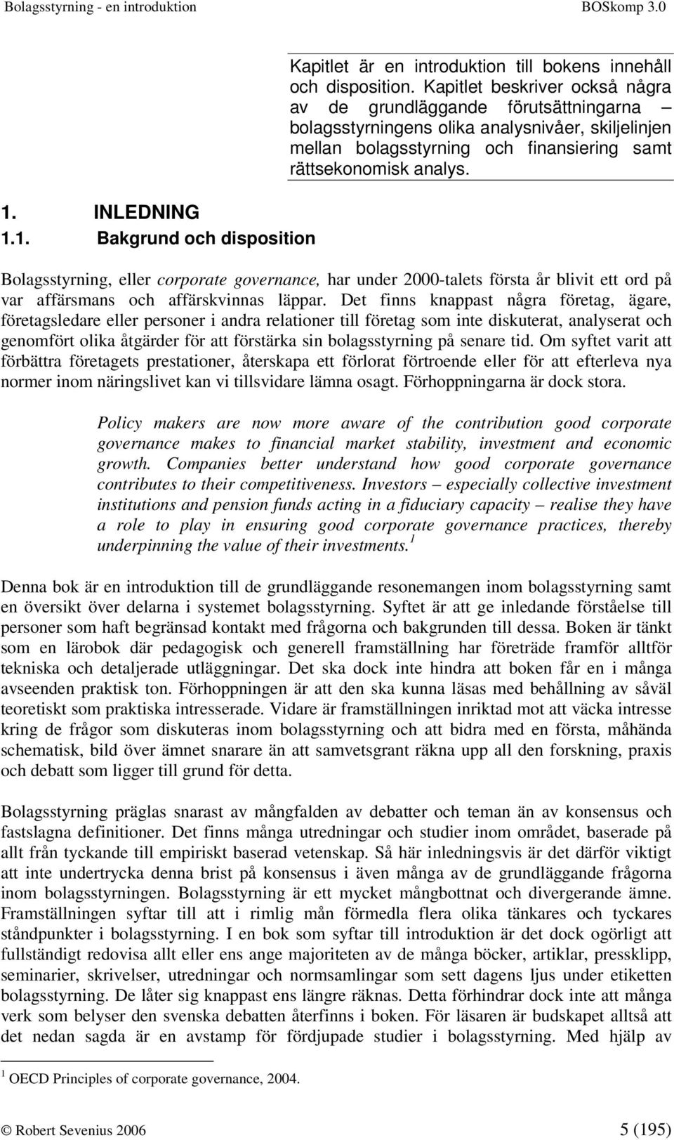 Bolagsstyrning, eller corporate governance, har under 2000-talets första år blivit ett ord på var affärsmans och affärskvinnas läppar.