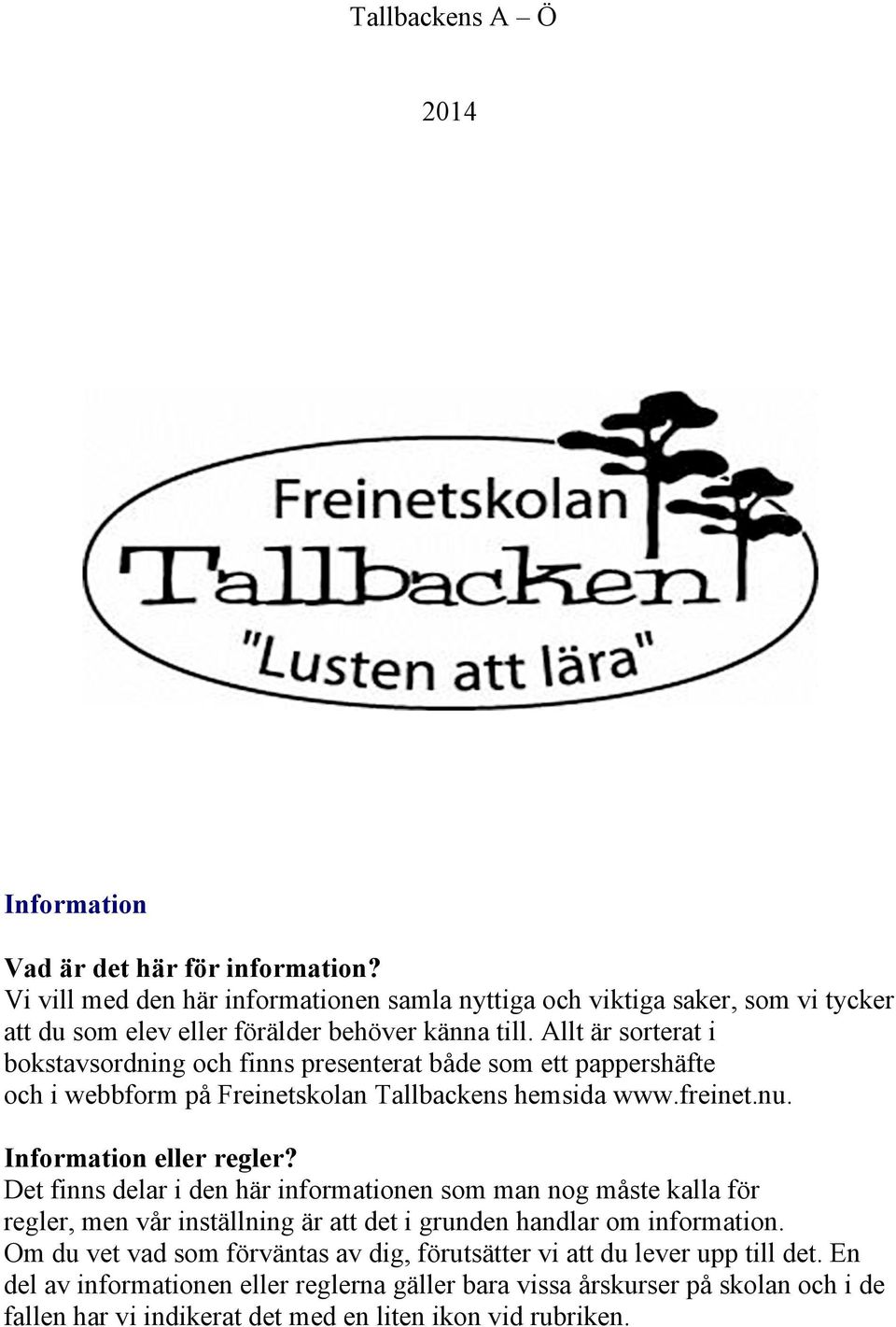 Allt är sorterat i bokstavsordning och finns presenterat både som ett pappershäfte och i webbform på Freinetskolan Tallbackens hemsida www.freinet.nu. Information eller regler?