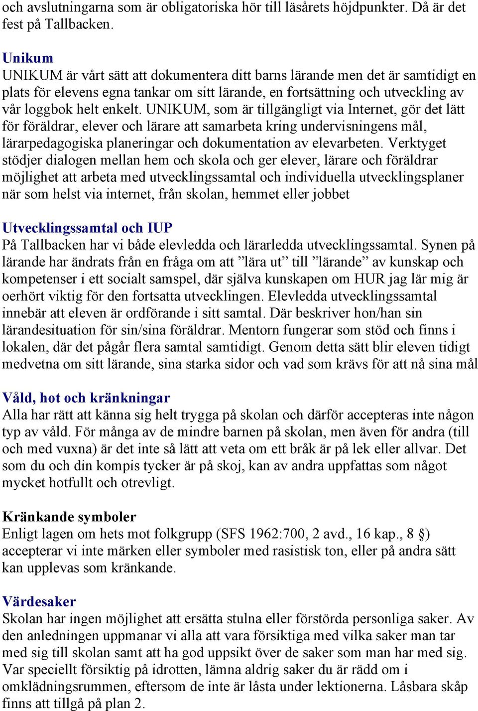 UNIKUM, som är tillgängligt via Internet, gör det lätt för föräldrar, elever och lärare att samarbeta kring undervisningens mål, lärarpedagogiska planeringar och dokumentation av elevarbeten.