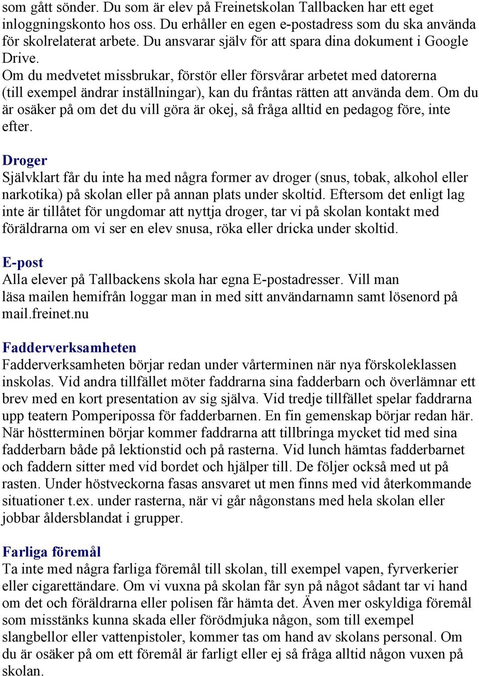 Om du medvetet missbrukar, förstör eller försvårar arbetet med datorerna (till exempel ändrar inställningar), kan du fråntas rätten att använda dem.