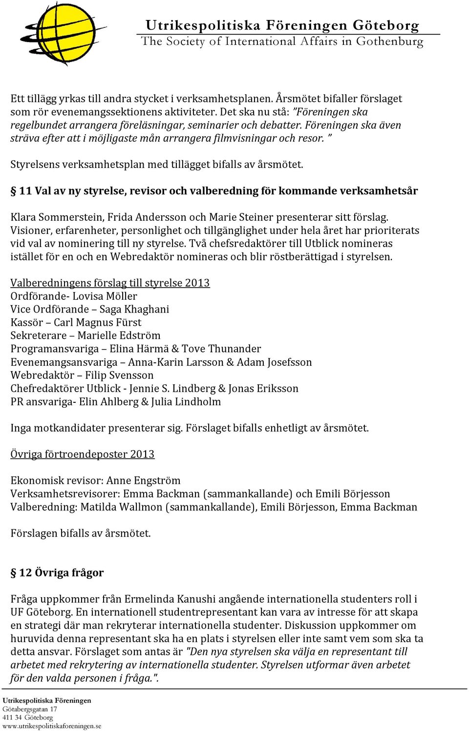 Styrelsens verksamhetsplan med tillägget bifalls av årsmötet.