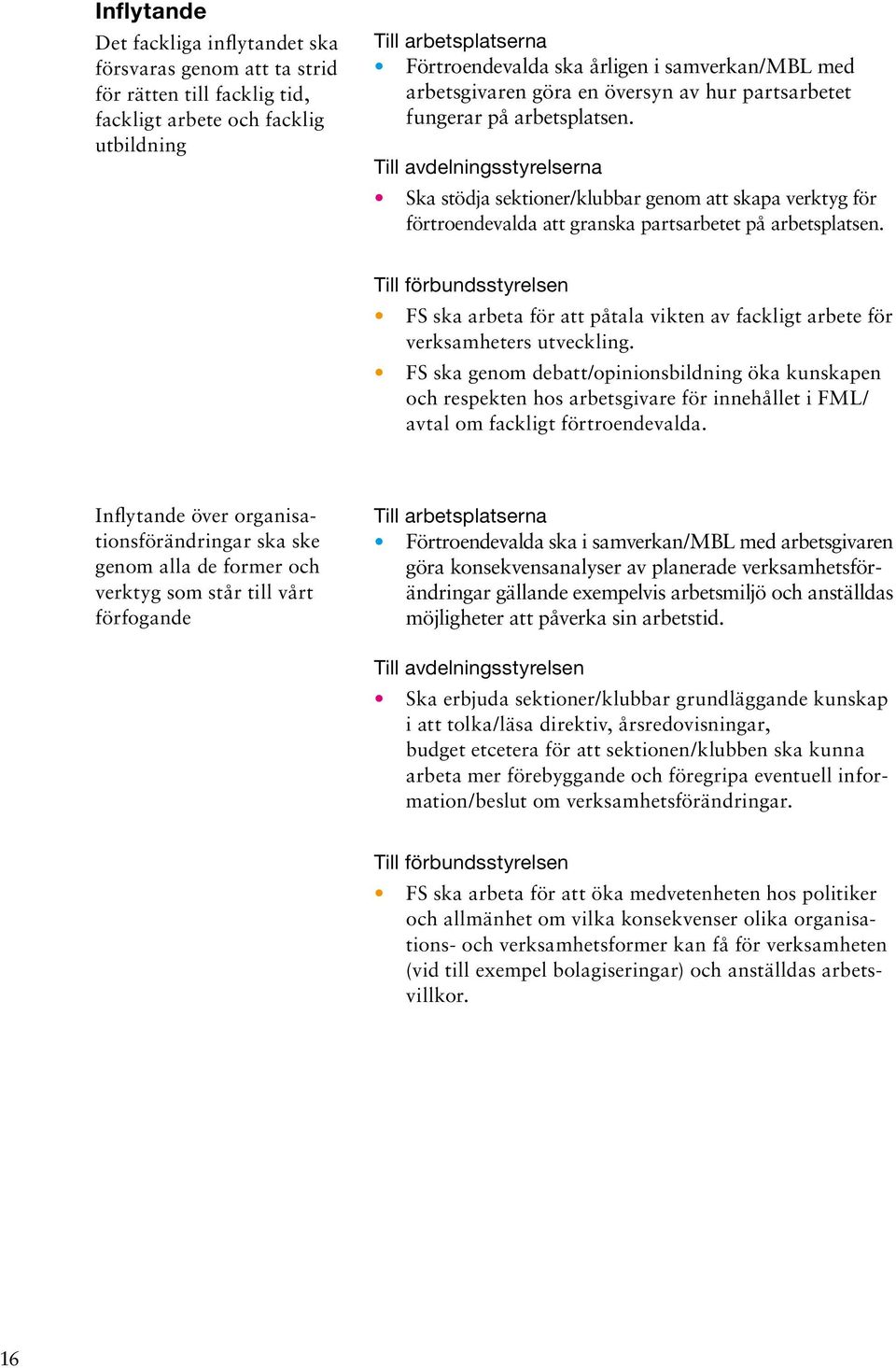 FS ska arbeta för att påtala vikten av fackligt arbete för verksamheters utveckling.