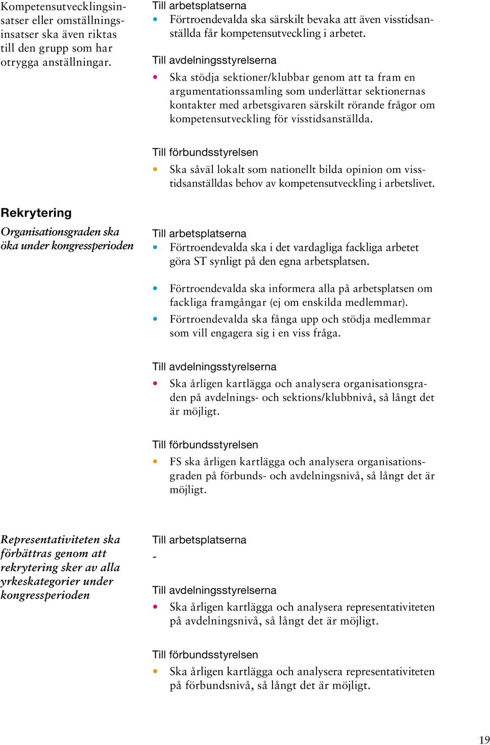 Ska stödja sektioner/klubbar genom att ta fram en argumentationssamling som underlättar sektionernas kontakter med arbetsgivaren särskilt rörande frågor om kompetensutveckling för visstidsanställda.