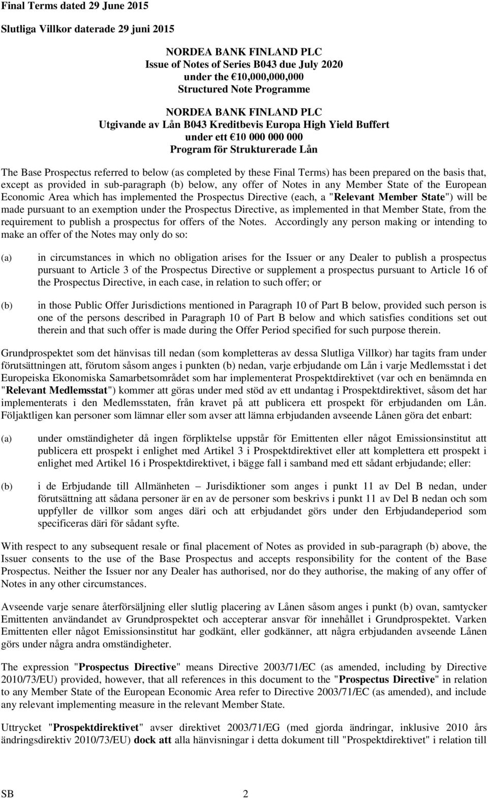 Terms) has been prepared on the basis that, except as provided in sub-paragraph (b) below, any offer of Notes in any Member State of the European Economic Area which has implemented the Prospectus